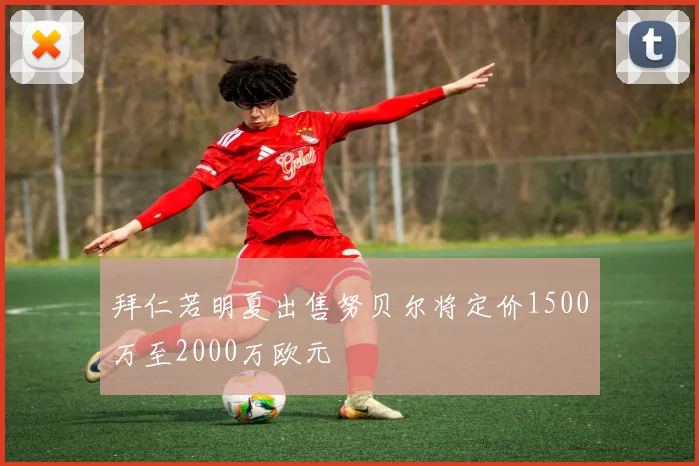 拜仁若明夏出售努贝尔将定价1500万至2000万欧元